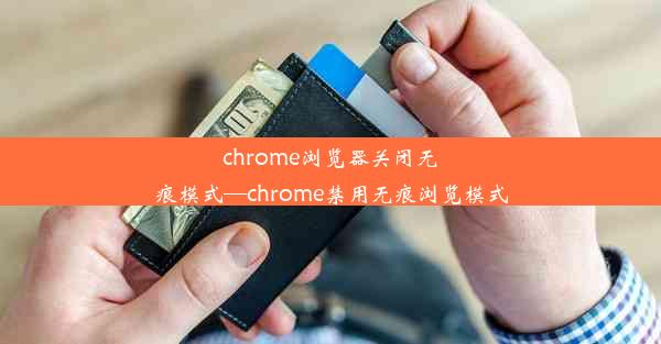 chrome浏览器关闭无痕模式—chrome禁用无痕浏览模式