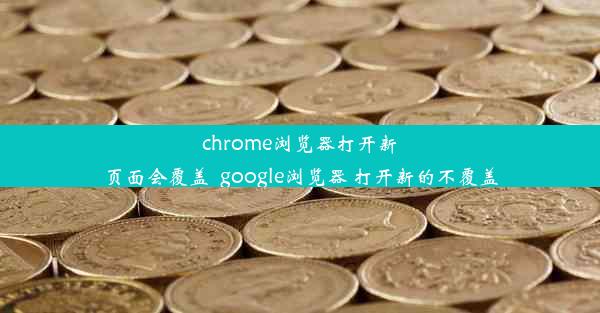 chrome浏览器打开新页面会覆盖_google浏览器 打开新的不覆盖