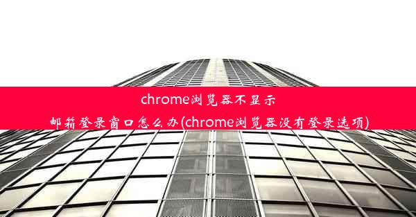 chrome浏览器不显示邮箱登录窗口怎么办(chrome浏览器没有登录选项)