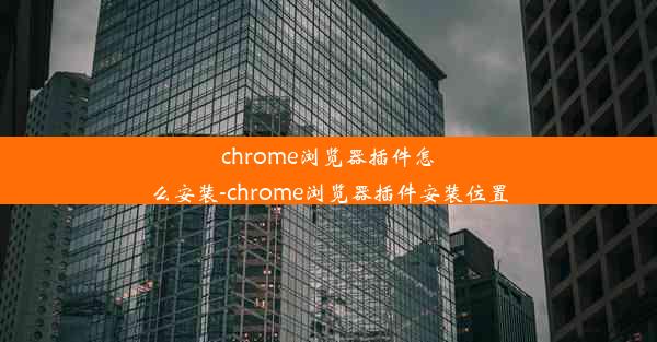 chrome浏览器插件怎么安装-chrome浏览器插件安装位置