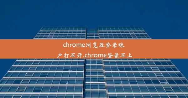 chrome浏览器登录账户打不开,chrome登录不上