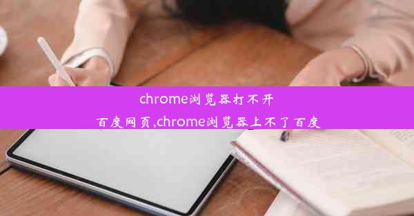 chrome浏览器打不开百度网页,chrome浏览器上不了百度