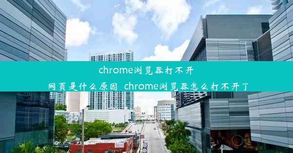 chrome浏览器打不开网页是什么原因_chrome浏览器怎么打不开了