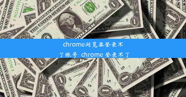 chrome浏览器登录不了账号_chrome 登录不了