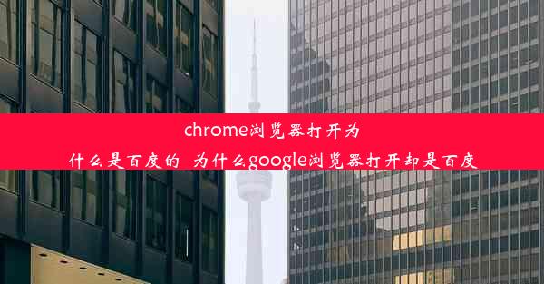 chrome浏览器打开为什么是百度的_为什么google浏览器打开却是百度