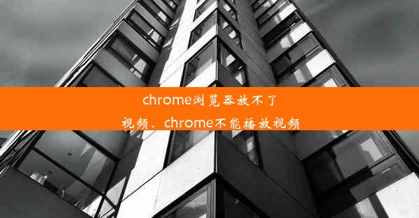 chrome浏览器放不了视频、chrome不能播放视频