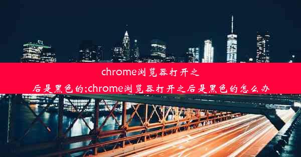 chrome浏览器打开之后是黑色的;chrome浏览器打开之后是黑色的怎么办