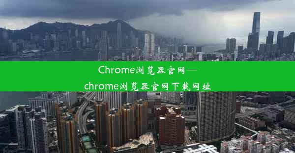 Chrome浏览器官网—chrome浏览器官网下载网址