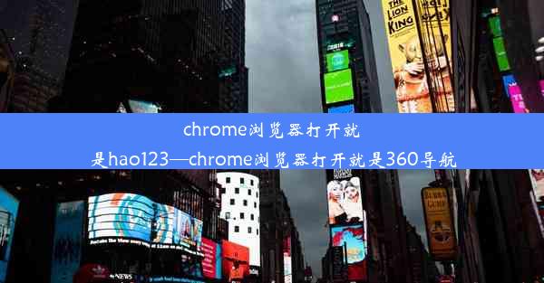 chrome浏览器打开就是hao123—chrome浏览器打开就是360导航