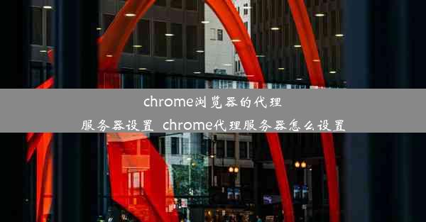 chrome浏览器的代理服务器设置_chrome代理服务器怎么设置