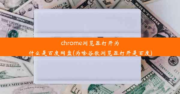 chrome浏览器打开为什么是百度网盘(为啥谷歌浏览器打开是百度)