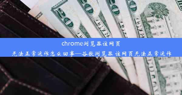 chrome浏览器该网页无法正常运作怎么回事—谷歌浏览器 该网页无法正常运作