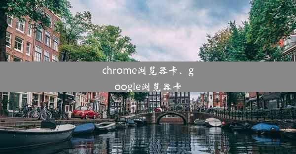 chrome浏览器卡、google浏览器卡