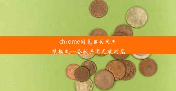 chrome浏览器关闭无痕模式—谷歌关闭无痕浏览