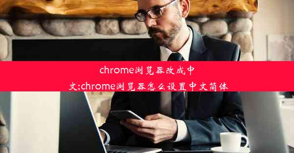 chrome浏览器改成中文;chrome浏览器怎么设置中文简体