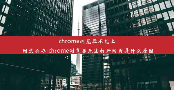 chrome浏览器不能上网怎么办-chrome浏览器无法打开网页是什么原因