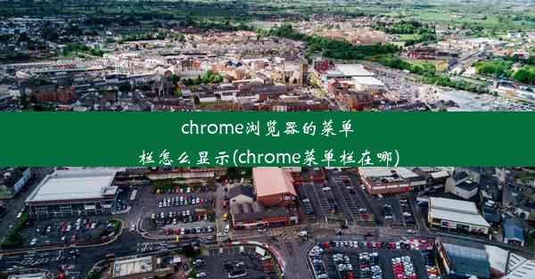 chrome浏览器的菜单栏怎么显示(chrome菜单栏在哪)