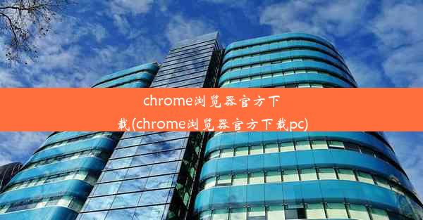 chrome浏览器官方下载(chrome浏览器官方下载pc)