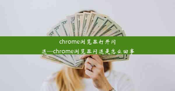 chrome浏览器打开闪退—chrome浏览器闪退是怎么回事