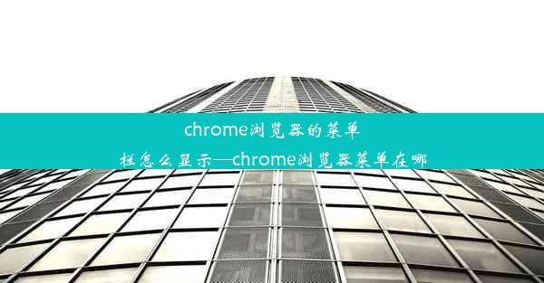 chrome浏览器的菜单栏怎么显示—chrome浏览器菜单在哪