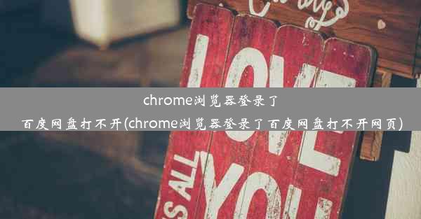 chrome浏览器登录了百度网盘打不开(chrome浏览器登录了百度网盘打不开网页)