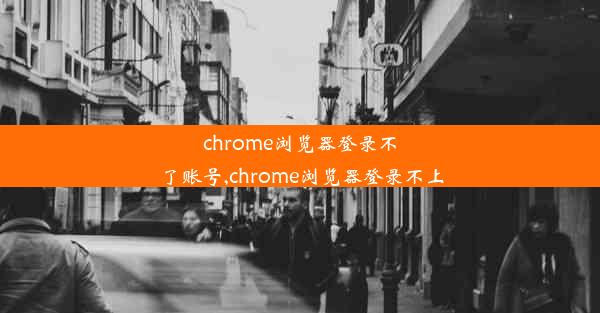 chrome浏览器登录不了账号,chrome浏览器登录不上