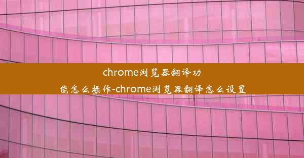 chrome浏览器翻译功能怎么操作-chrome浏览器翻译怎么设置