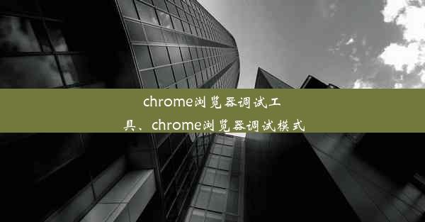 chrome浏览器调试工具、chrome浏览器调试模式