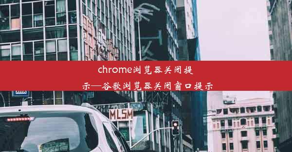 chrome浏览器关闭提示—谷歌浏览器关闭窗口提示