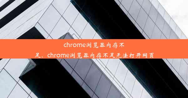 chrome浏览器内存不足、chrome浏览器内存不足无法打开网页