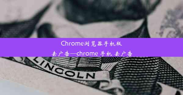 Chrome浏览器手机版去广告—chrome 手机 去广告