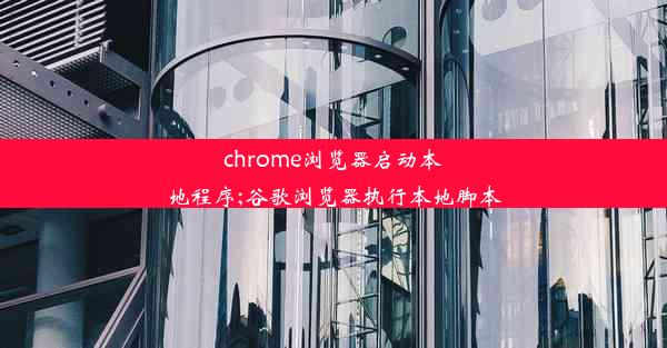 chrome浏览器启动本地程序;谷歌浏览器执行本地脚本