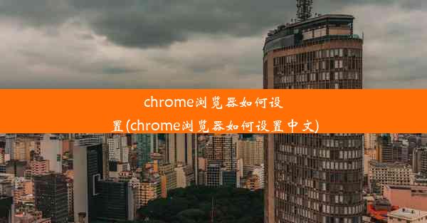 chrome浏览器如何设置(chrome浏览器如何设置中文)