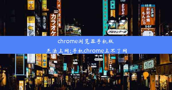 chrome浏览器手机版无法上网;手机chrome上不了网