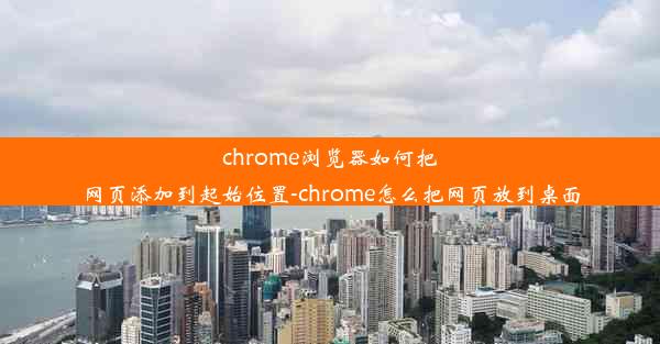 chrome浏览器如何把网页添加到起始位置-chrome怎么把网页放到桌面