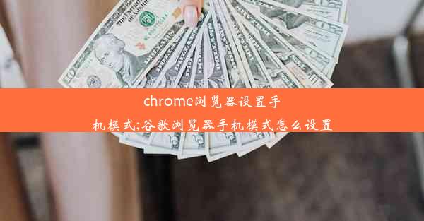 chrome浏览器设置手机模式;谷歌浏览器手机模式怎么设置