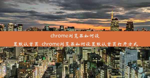 chrome浏览器如何设置默认首页_chrome浏览器如何设置默认首页打开方式