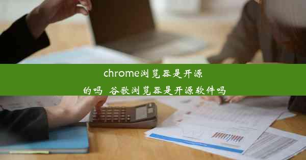 chrome浏览器是开源的吗_谷歌浏览器是开源软件吗