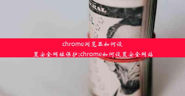 chrome浏览器如何设置安全网址保护;chrome如何设置安全网站