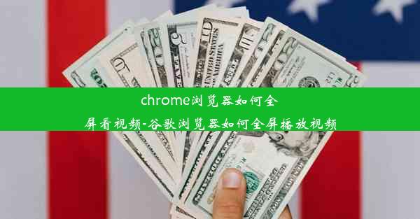 chrome浏览器如何全屏看视频-谷歌浏览器如何全屏播放视频