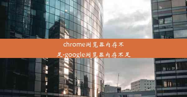 chrome浏览器内存不足-google浏览器内存不足