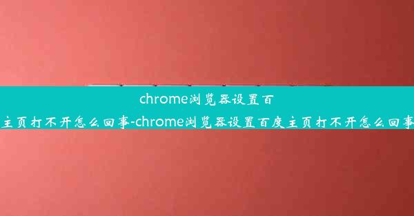 chrome浏览器设置百度主页打不开怎么回事-chrome浏览器设置百度主页打不开怎么回事呢