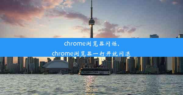 chrome浏览器闪烁,chrome浏览器一打开就闪退