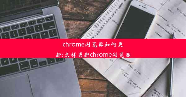 chrome浏览器如何更新;怎样更新chrome浏览器