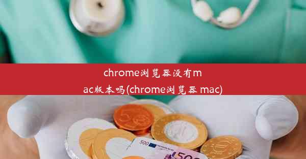 chrome浏览器没有mac版本吗(chrome浏览器 mac)