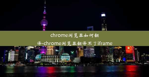 chrome浏览器如何翻译-chrome浏览器翻译不了iframe