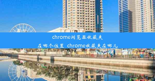 chrome浏览器收藏夹在哪个位置_chrome收藏夹在哪儿