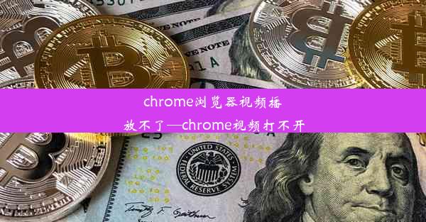 chrome浏览器视频播放不了—chrome视频打不开