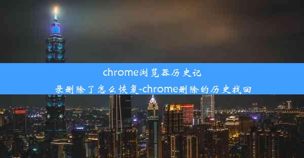 chrome浏览器历史记录删除了怎么恢复-chrome删除的历史找回