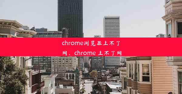 chrome浏览器上不了网、chrome 上不了网